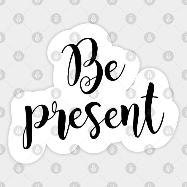 Be present Sticker by Dhynzz